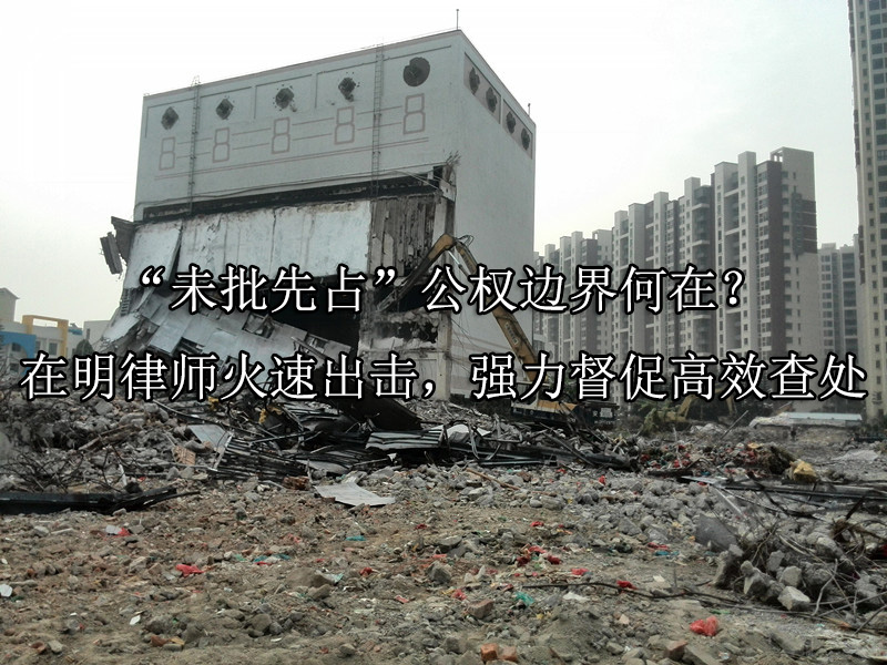 “未批先占”公权边界何在？在明律师火速出击，强力督促高效查处